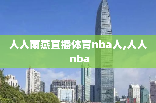 人人雨燕直播体育nba人,人人 nba
